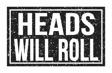 HEADS WILL ROLL, words on black rectangle stamp sign