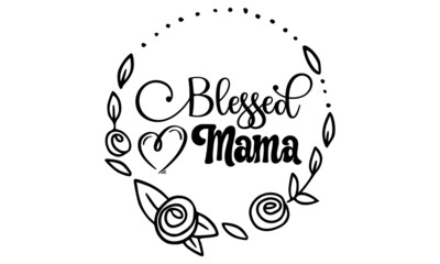 Blessed mama- Mother's day t-shirt design, Hand drawn lettering phrase, Calligraphy t-shirt design, Isolated on white background, Handwritten vector sign, SVG, EPS 10