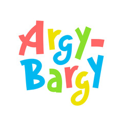 Argy-bargy - inspire motivational quote. Youth slang. Hand drawn lettering. Print for inspirational poster, t-shirt, bag, cups, card, flyer, sticker, badge. Cute funny vector writing