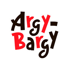 Argy-bargy - inspire motivational quote. Youth slang. Hand drawn lettering. Print for inspirational poster, t-shirt, bag, cups, card, flyer, sticker, badge. Cute funny vector writing