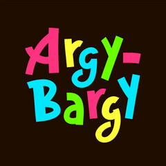 Argy-bargy - inspire motivational quote. Youth slang. Hand drawn lettering. Print for inspirational poster, t-shirt, bag, cups, card, flyer, sticker, badge. Cute funny vector writing