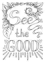 Coloring page see the good. Cute lettering. Good message. Hand drawn vector line art illustration. Coloring book for children and adults. Black and white sketch.
