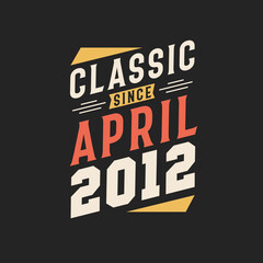 Classic Since April 2012. Born in April 2012 Retro Vintage Birthday