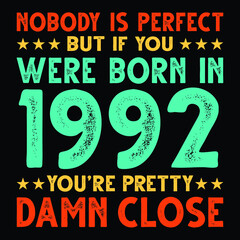 Nobody Is Perfect But If You Were Born In 1992 You're Pretty Damn Close For Sublimation Products, T-shirts, Pillows, Cards, Mugs, Bags, Framed Artwork, Scrapbooking - obrazy, fototapety, plakaty