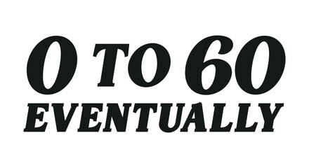 0 To 60 Eventually, Funny Quote, Car Racing, Car Culture, Car Decal, Window Decal, Funny Quote Sticker, Eventually, Vector Illustration Background