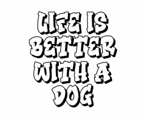 Life is better with a dog - phrase lettering for pet lovers with white Background