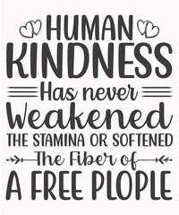 Human Kindness Has Never Weakened The Stamina Or Softened The Fiber Of A Free people SVG T-Shirt Design.