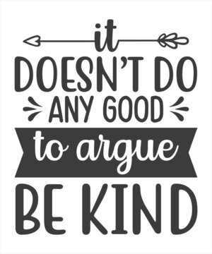 it Doesn't Do Any Good To Argue Be Kind SVG T-Shirt Design.