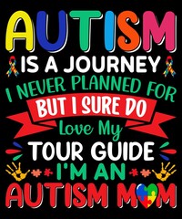 Autism Is Journey I Never Planned For But I Sure Do Love My Tour Guide I'm An Autism Mom t shirt Design.