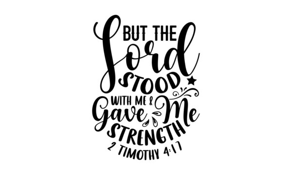 But the lord stood with me & gave me strength 2 timothy 4:17 - Scripture t shirt design, svg eps Files for Cutting, Handmade calligraphy vector illustration, Hand written vector sign, svg