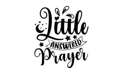Little answered prayer - Baby t shirt design, Hand drawn lettering phrase, Calligraphy graphic design, SVG Files for Cutting Cricut and Silhouette