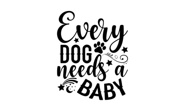 Every dog needs a baby - Baby t shirt design, svg eps Files for Cutting, Handmade calligraphy vector illustration, Hand written vector sign, svg