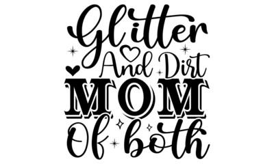 Glitter and dirt mom of both- Mother's day t-shirt design, Hand drawn lettering phrase, Calligraphy t-shirt design, Isolated on white background, Handwritten vector sign, SVG, EPS 10