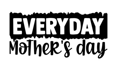 Everyday mother's day- Mother's day t-shirt design, Hand drawn lettering phrase, Calligraphy t-shirt design, Isolated on white background, Handwritten vector sign, SVG, EPS 10
