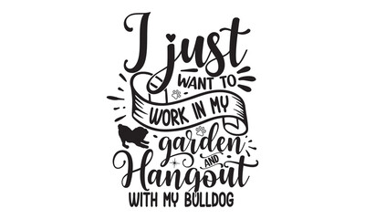 I Just Want To Work In My Garden And Hangout With My Bulldog, Lettering typography cute bulldog quotes design, Cute inspiration typography,  Hand written sign