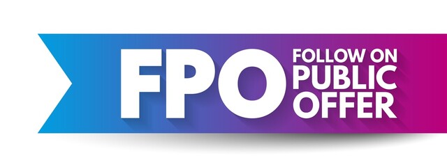 FPO Follow on Public Offer - issuance of shares to investors by a company listed on a stock exchange, acronym text concept background