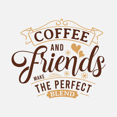 Coffee and Friends make the Perfect Blend lettering, drink quote for tshirt, print and much more