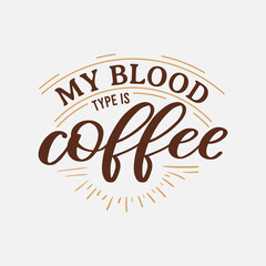 My Blood Type is Coffee lettering, drink quote for tshirt, print and much more