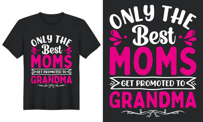 Only The Best Moms Get Promoted to Grandma, T Shirt Design, Mother's Day T Shirt Design
