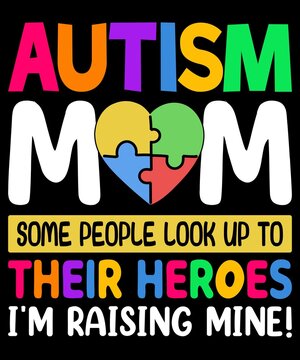 Autism Mom Some People Look Up To Their Heroes I'm Raising Mine! T-Shirt Design.