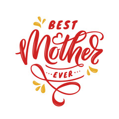 Best Mother ever - hand lettering. Colorful illustration of quote isolated on white background. Vector design.