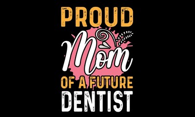 Proud Mom Of A Future Dentist T-Shirt Design