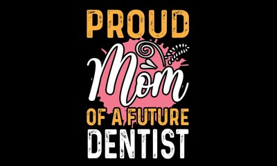 Fototapeta premium Proud Mom Of A Future Dentist T-Shirt Design
