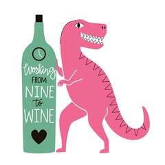 Vector illustration with dinosaur and wine bottle. Working from nine to wine lettering phrase. Funny colored typography poster with tyrannosaurus and quote