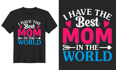 I Have the Best Mom in The World, T Shirt Design, Mother's Day T Shirt Design