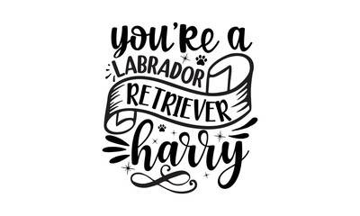 You’re a labrador retriever harry, dog dad, typography lettering design, printing for t shirt, banner, poster, mug etc, Vector illustration