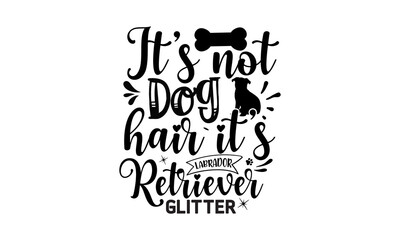 It’s not dog hair it’s labrador retriever glitter, dog dad, typography lettering design, printing for t shirt, banner, poster, mug etc, Vector illustration