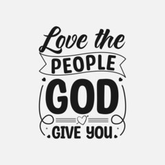 Love the people God give you - Motivational t-shirt design,  motivational quotes, typography for t-shirt, poster, sticker and card