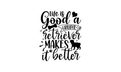 Life is good a labrador retriever makes it better, Set of different dog breeds silhouettes isolated black on white background, Domestic pet poster with text, Vector illustration