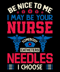 Obraz premium Be nice to me, I may be your nurse somebody catheters needles I choose T-shirt design with editable typography vector graphic