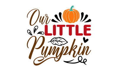 Our Little Pumpkin - typography poster with pumpkin. Celebration quote for baby Thanksgiving Day.  for junior clothing, family holiday décor inscription, and lettering.