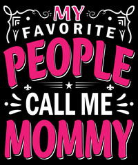 My favorite people call me mommy for happy mother's day typography logo t-shirt design, unique and trendy, apparel, and other merchandise. Print for t-shirt, hoodie, mug, poster, label, etc.