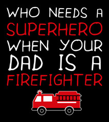 Who needs a superhero when your dad is a firefighter. Firefighter dad. Father's day t-shirt design.