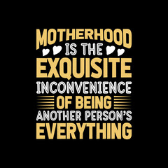 Naklejka na ściany i meble motherhood is the exquisite inconvenience of being another person's everything typography t-shirt design