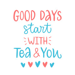 Vector calligraphy illustration. Slogan print of Good days start with tea and you. Concept for Valentine's Day card, couple, love, family. Design print to graphic tee, banner, postcard, poster.
