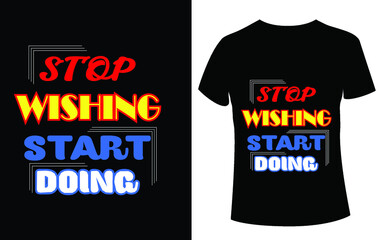 stop wishing start doing , Motivational quotes t shirt design graphic, vector, illustration stop wishing start doing lettering typography
