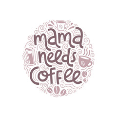 Mama needs coffee. Mommy lifestyle slogan in hand drawn style.