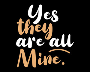 Yes They Are All Mine - Simple Text Design Poster Vector Illustration Art 