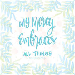 My mercy embraces all things. Islamic quotes.