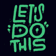 Let's Do It - urban graffiti lettering quote. Encourage phrase for cards, posters, merch. Motivation slogan for office, gym. Spray style hand drawing with overspray splashes. Vector illustration.
