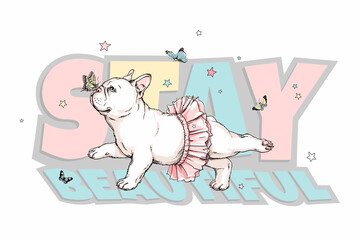 Cute french bulldog ballerina sketch. Dog with butterflies. Vector illustration in hand-drawn style. Stay beautiful illustration. Image for printing on any surface