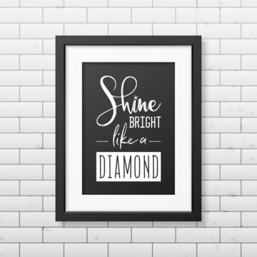Shine Bright Like a Diamond. Vector Typographic Quote, Simple Modern Black Frame on Brick Wall. Gemstone, Diamond, Sparkle, Jewerly Concept. Motivational Inspirational Poster, Typography, Lettering
