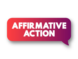 Affirmative Action - set of policies and practices within a government or organization seeking to include particular groups, text concept message bubble