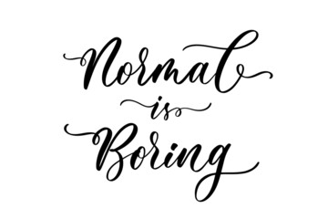Normal is boring Hand drawn lettering quote. Perfect design for greeting card, poster, T shirt, banner, print invitation.