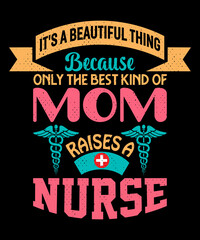 It's a beautiful thing because only the best kind of mom raises a nurse T-shirt design