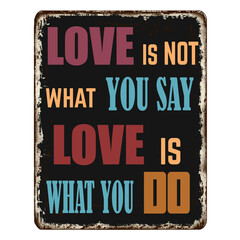 Love is not what you say love is what you do vintage rusty metal sign